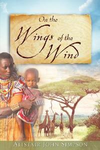 On the Wings of the Wind di Alistair John Simpson edito da XULON PR