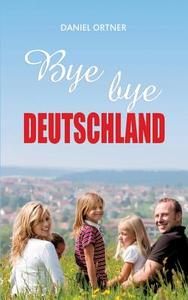 Bye Bye Deutschland di Daniel Ortner edito da Windsor Verlag