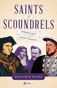 Saints vs. Scoundrels: Debating Life's Greatest Questions di Benjamin Wiker edito da SOPHIA INST PR