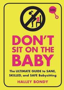 Don't Sit on the Baby!, 2nd Edition: The Ultimate Guide to Sane, Skilled, and Safe Babysitting di Halley Bondy edito da ZEST BOOKS
