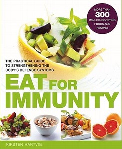 Eat to Boost Your Immunity: The Practical Guide to Strengthening the Body's Defense Systems di Kirsten Hartvig edito da Nourish