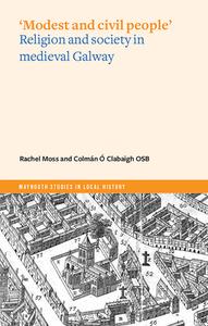 'Modest and Civil People': Religion and Society in Medieval Galway di Colmán Ó. Clabaigh, Rachel Moss edito da FOUR COURTS PR