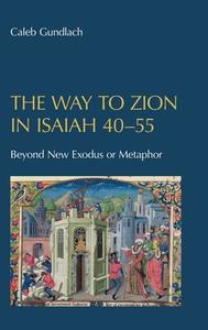 The Way to Zion in Isaiah 40-55 di Caleb Gundlach edito da Sheffield Phoenix Press Ltd