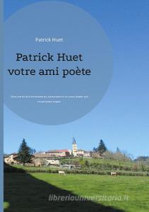 Patrick Huet votre ami poète di Patrick Huet edito da Books on Demand