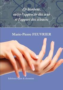 Le Bonheur, Entre L\'approche Des Sens Et L\'apport Des Sciences di Marie-Pierre Feuvrier edito da Epee Et Chemins