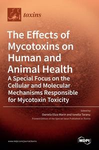 The Effects of Mycotoxins on Human and Animal Health-a Special Focus on the Cellular and Molecular Mechanisms Responsible for Mycotoxin Toxicity di DANIELA ELIZA MARIN edito da MDPI AG