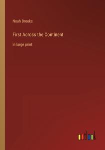 First Across the Continent di Noah Brooks edito da Outlook Verlag