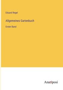 Allgemeines Gartenbuch di Eduard Regel edito da Anatiposi Verlag