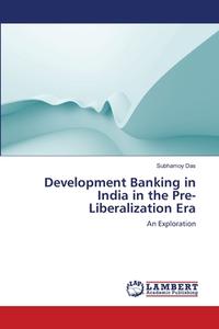 Development Banking in India in the Pre-Liberalization Era di Subhamoy Das edito da LAP Lambert Academic Publishing