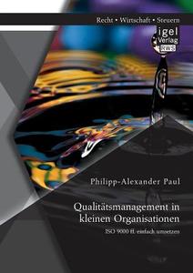 Qualitätsmanagement in kleinen Organisationen: ISO 9000 ff. einfach umsetzen di Philipp-Alexander Paul edito da Igel Verlag