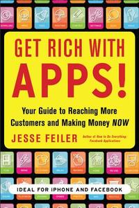 Get Rich with Apps!: Your Guide to Reaching More Customers and Making Money Now di Jesse Feiler edito da MCGRAW HILL BOOK CO