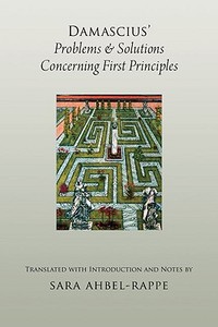 Damascius' Problems and Solutions Concerning First Principles di Sara Ahbel-Rappe edito da OXFORD UNIV PR