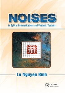 Noises In Optical Communications And Photonic Systems di Le Nguyen Binh edito da Taylor & Francis Ltd