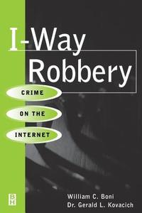 I-Way Robbery: Crime on the Internet di William C. Boni, Gerald L. Kovacich edito da BUTTERWORTH HEINEMANN