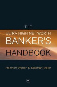 The Ultra High Net Worth Banker's Handbook di Meier Stephan, Heinrich Weber edito da Harriman House