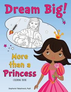 Dream Big! More Than a Princess di Stephanie Tabashneck edito da Blackstone Mills Press