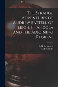 The Strange Adventures of Andrew Battell of Leigh, in Angola and the Adjoining Regions di Andrew Battel, E. G. Ravenstein edito da LEGARE STREET PR