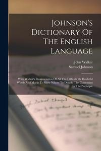 Johnson's Dictionary Of The English Language: With Walker's Pronunciation Of All The Difficult Or Doubtful Words And Marks To Shew Where To Double The di Samuel Johnson, John Walker edito da LEGARE STREET PR
