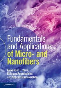 Fundamentals and Applications of Micro- and Nanofibers di Alexander L. Yarin edito da Cambridge University Press