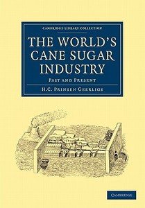 The World's Cane Sugar Industry di H. C. Prinsen Geerligs edito da Cambridge University Press