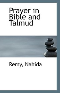 Prayer In Bible And Talmud di Remy Nahida edito da Bibliolife