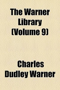 The Warner Library Volume 9 di Charles Dudley Warner edito da General Books