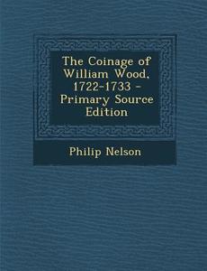 The Coinage of William Wood, 1722-1733 di Philip Nelson edito da Nabu Press