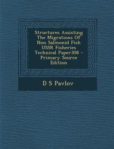 Structures Assisting the Migrations of Non Salmonid Fish USSR Fisheries Technical Paper308 di D. S. Pavlov edito da Nabu Press