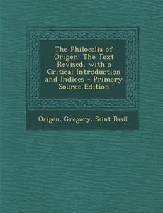 The Philocalia of Origen: The Text Revised, with a Critical Introduction and Indices - Primary Source Edition di Origen, Gregory, Saint Basil edito da Nabu Press