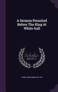A Sermon Preached Before The King At White-hall di Benjamin Laney edito da Palala Press