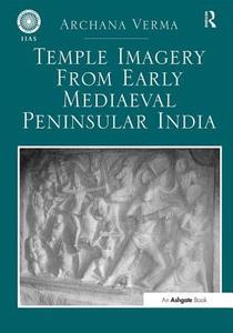 Temple Imagery from Early Mediaeval Peninsular India di Archana Verma edito da Taylor & Francis Ltd