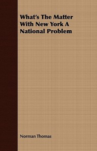 What's The Matter With New York A National Problem di Norman Thomas edito da Hoar Press