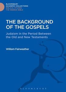 The Background of the Gospels di William Fairweather edito da BLOOMSBURY 3PL