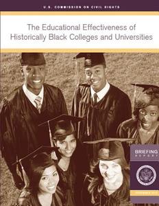 The Educational Effectiveness of Historically Black Colleges and Universities: A Briefing by the U.S. Commission on Civil Rights Held in Washington, D di U. S. Commission on Civil Rights edito da Createspace