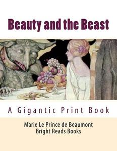 Beauty and the Beast: A Gigantic Print Book di Bright Reads Books, Marie Le Prince De Beaumont edito da Createspace Independent Publishing Platform