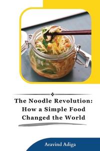 The Noodle Revolution di Aravind Adiga edito da Self Publisher