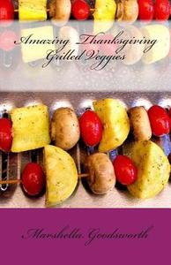 Amazing Thanksgiving Grilled Veggies di Marshella Goodsworth edito da God's Glory Publishing House