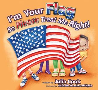 I'm Your Flag So Please Treat Me Right! di Julia Cook edito da NATL CTR FOR YOUTH ISSUES