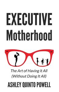 Executive Motherhood di Quinto Powell Ashley Quinto Powell edito da Networlding Publishing