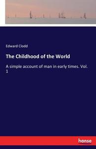 The Childhood of the World di Edward Clodd edito da hansebooks