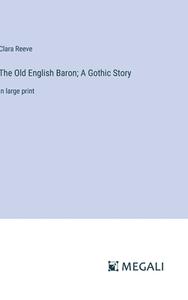The Old English Baron; A Gothic Story di Clara Reeve edito da Megali Verlag