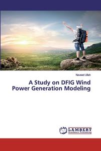 A Study on DFIG Wind Power Generation Modeling di Naveed Ullah edito da LAP Lambert Academic Publishing