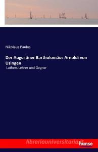 Der Augustiner Bartholomäus Arnoldi von Usingen di Nikolaus Paulus edito da hansebooks