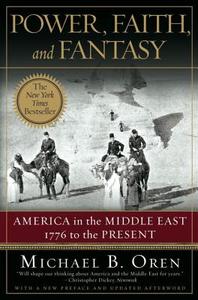 Power, Faith and Fantasy - America in the Middle East - 1776 to the Present di Michael B. Oren edito da W. W. Norton & Company