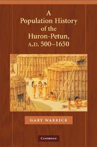 A Population History of the Huron-Petun, A.D. 500¿1650 di Gary Warrick edito da Cambridge University Press