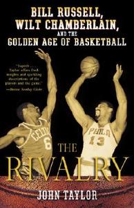 The Rivalry: Bill Russell, Wilt Chamberlain, and the Golden Age of Basketball di John Taylor edito da BALLANTINE BOOKS