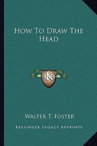 How to Draw the Head di Walter T. Foster edito da Kessinger Publishing