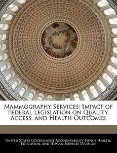 Mammography Services: Impact Of Federal Legislation On Quality, Access, And Health Outcomes edito da Bibliogov