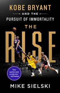 The Rise: Kobe Bryant and the Pursuit of Immortality di Mike Sielski edito da GRIFFIN