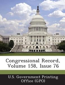 Congressional Record, Volume 158, Issue 76 edito da Bibliogov